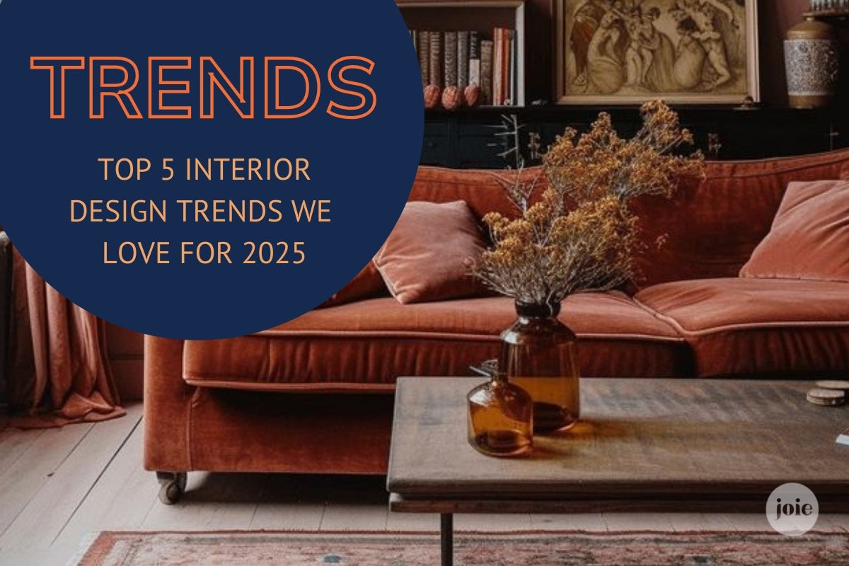 Joie Designs Top 5 Interior Design Trends We Love for 2025